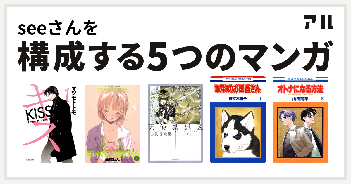 Seeさんを構成するマンガはキス 最終兵器彼女 天使禁猟区 動物のお医者さん オトナになる方法 私を構成する5つのマンガ アル