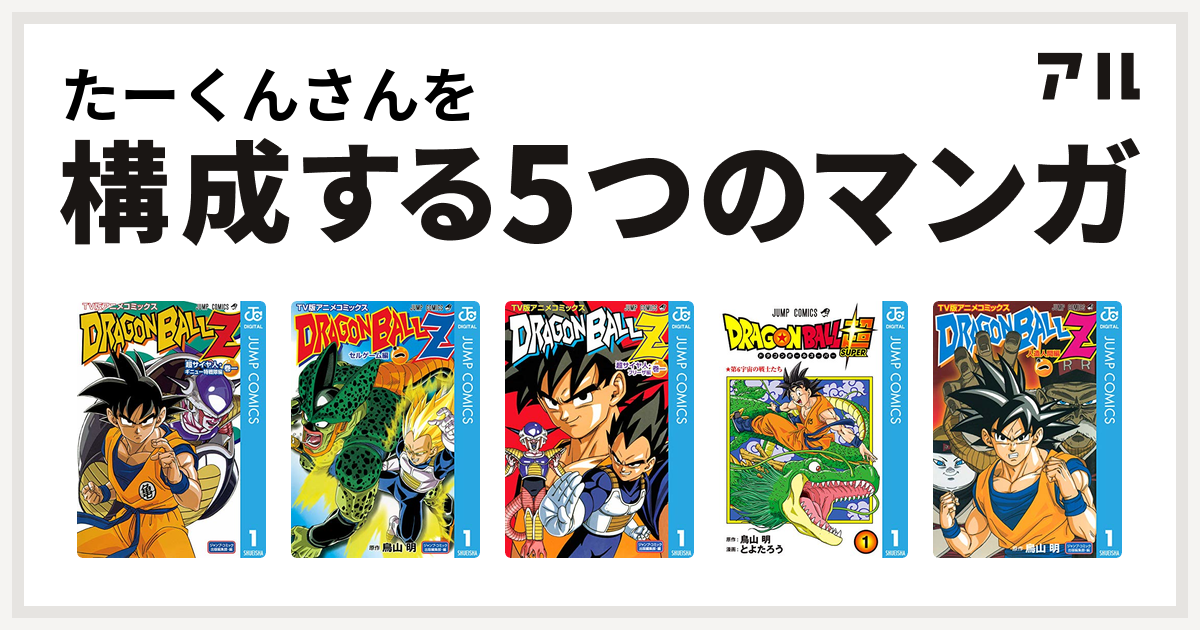 たーくんさんを構成するマンガはドラゴンボールz アニメコミックス 超サイヤ人 ギニュー特戦隊編 ドラゴンボールz アニメコミックス セルゲーム編 ドラゴンボールz アニメコミックス 超サイヤ人 フリーザ編 ドラゴンボール超 ドラゴンボールz アニメコミックス 人造人間