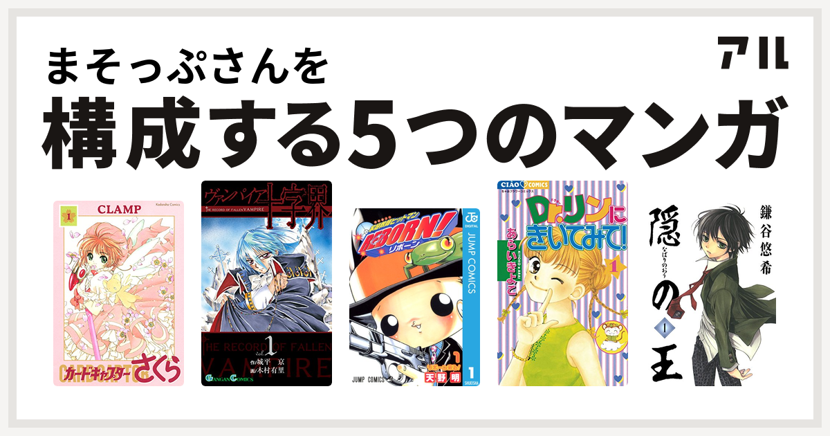 まそっぷさんを構成するマンガはカードキャプターさくら ヴァンパイア十字界 家庭教師ヒットマンreborn Dr リンにきいてみて 隠の王 私を構成する5つのマンガ アル