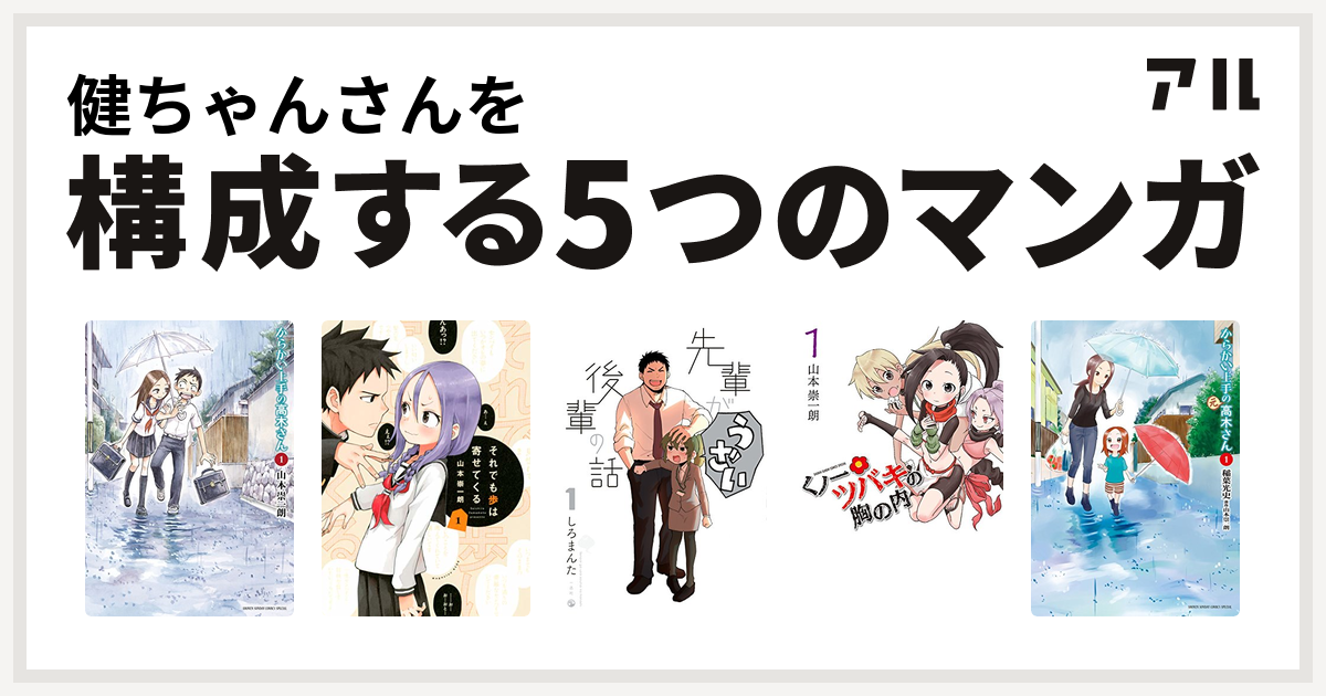 健ちゃんさんを構成するマンガはからかい上手の高木さん それでも歩は寄せてくる 先輩がうざい後輩の話 くノ一ツバキの胸の内 からかい上手の 元 高木さん 私を構成する5つのマンガ アル