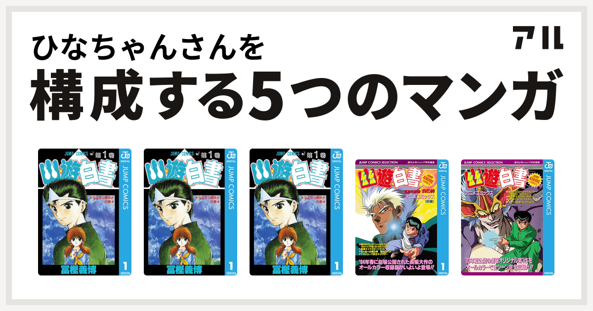 ひなちゃんさんを構成するマンガは幽遊白書 幽遊白書 幽遊白書 幽遊白書 アニメコミックス 冥界死闘篇 炎の絆 幽遊白書 アニメコミックス 私を構成する5つのマンガ アル