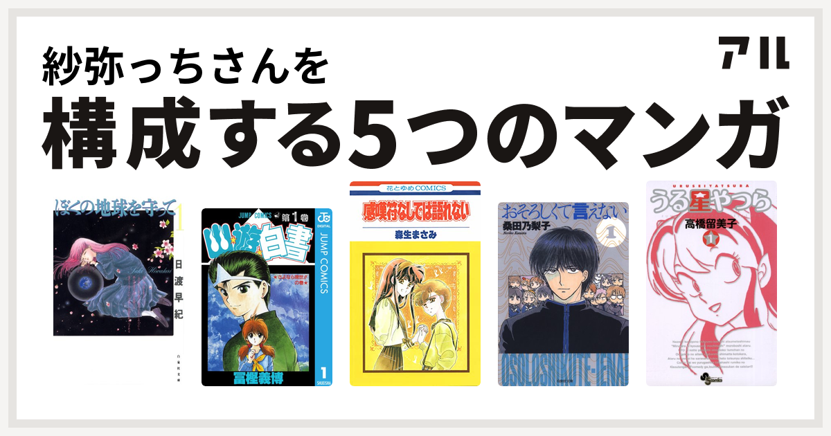 紗弥っちさんを構成するマンガはぼくの地球を守って 幽遊白書 感嘆符なしでは語れない おそろしくて言えない うる星やつら 私を構成する5つのマンガ アル