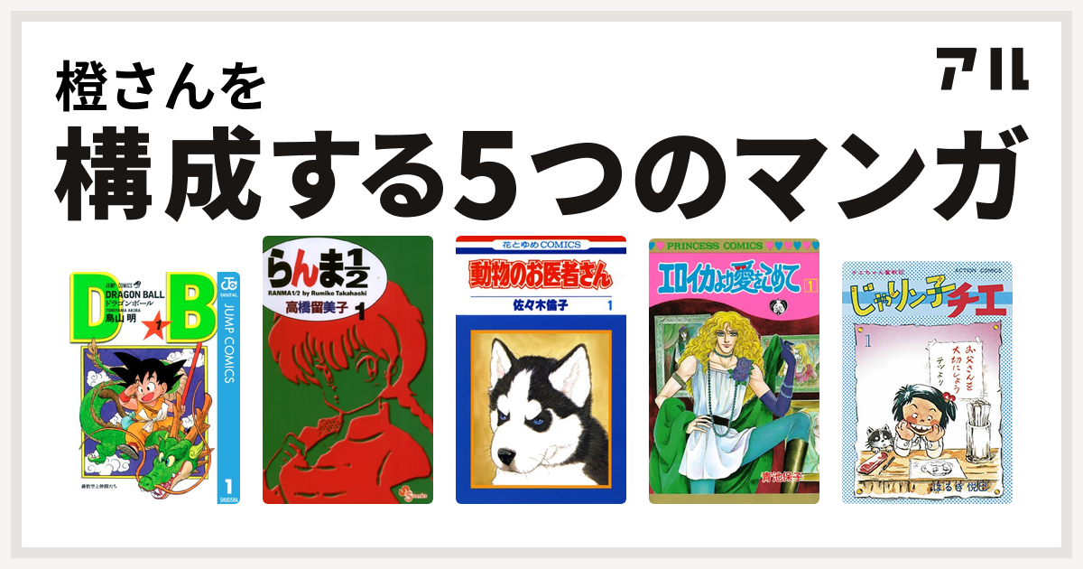 橙さんを構成するマンガはドラゴンボール らんま1 2 動物のお医者さん エロイカより愛をこめて じゃりン子チエ 私を構成する5つのマンガ アル