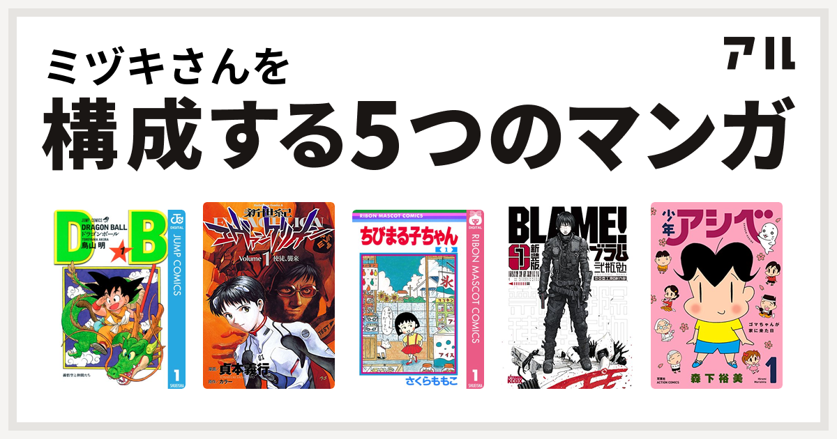 ミヅキさんを構成するマンガはドラゴンボール 新世紀エヴァンゲリオン ちびまる子ちゃん 新装版 ｂｌａｍｅ 少年アシベ 私を構成する5つのマンガ アル