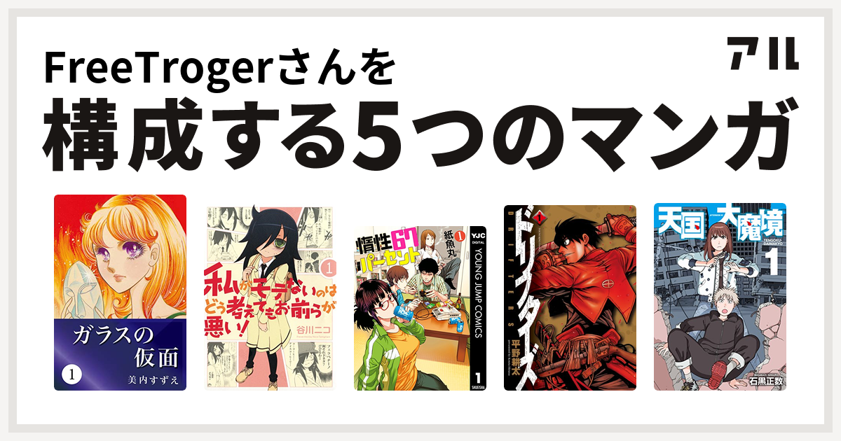 Freetrogerさんを構成するマンガはガラスの仮面 私がモテないのはどう考えてもお前らが悪い 惰性67パーセント ドリフターズ 天国大魔境 私を構成する5つのマンガ アル