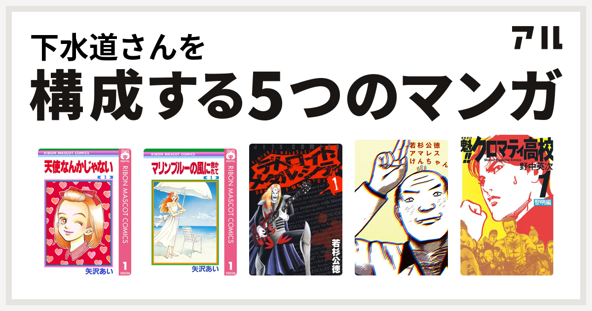 下水道さんを構成するマンガは天使なんかじゃない マリンブルーの風に抱かれて デトロイト メタル シティ アマレスけんちゃん 魁 クロマティ高校 私を構成する5つのマンガ アル