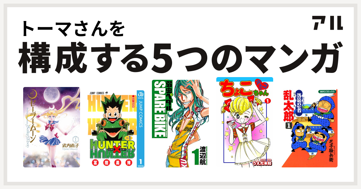 トーマさんを構成するマンガは美少女戦士セーラームーン Hunter Hunter 弱虫ペダル Spare Bike チョコっとちょこちゃん 落第忍者乱太郎 私を構成する5つのマンガ アル