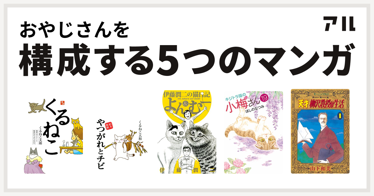 おやじさんを構成するマンガはくるねこ やつがれシリーズ 伊藤潤二の猫日記 よん むー キジトラ猫の小梅さん 天才柳沢教授の生活 私を構成する5つの マンガ アル