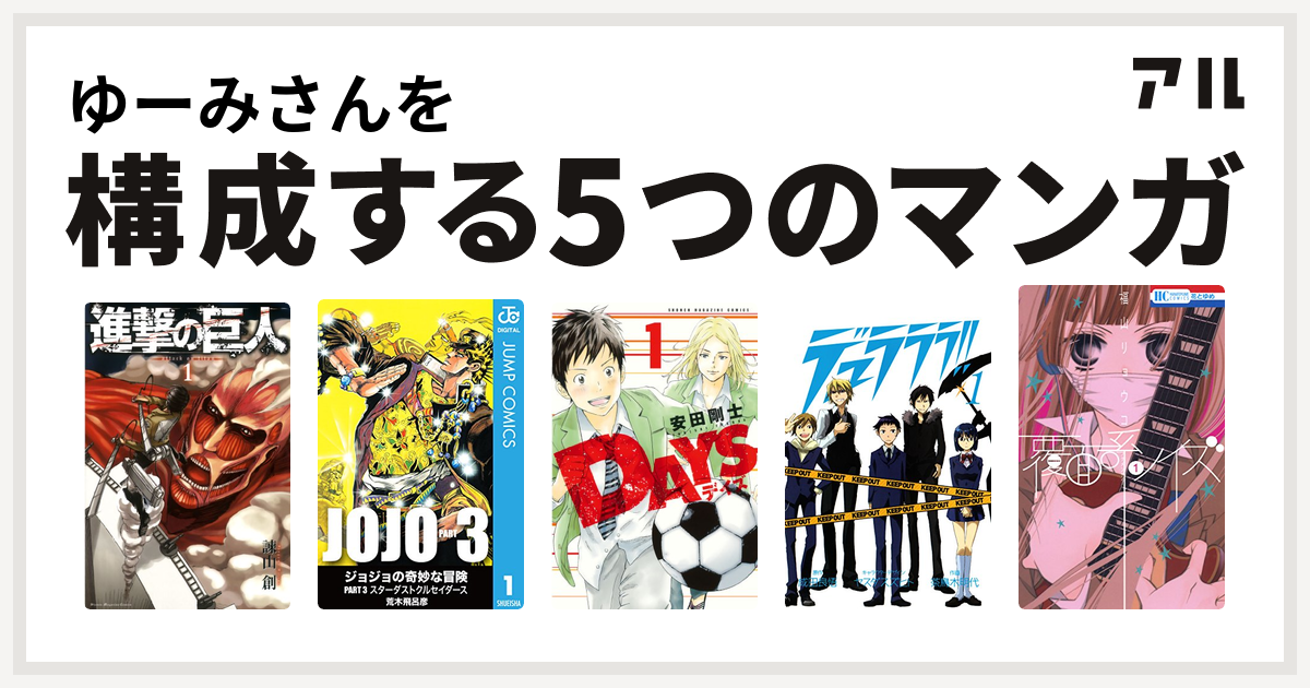 ゆーみさんを構成するマンガは進撃の巨人 ジョジョの奇妙な冒険 第3部 Days デュラララ 覆面系ノイズ 私を構成する5つのマンガ アル