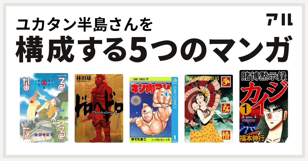 ユカタン半島さんを構成するマンガはなるたる ドロヘドロ キン肉マン 少女椿 賭博黙示録 カイジ 私を構成する5つのマンガ アル