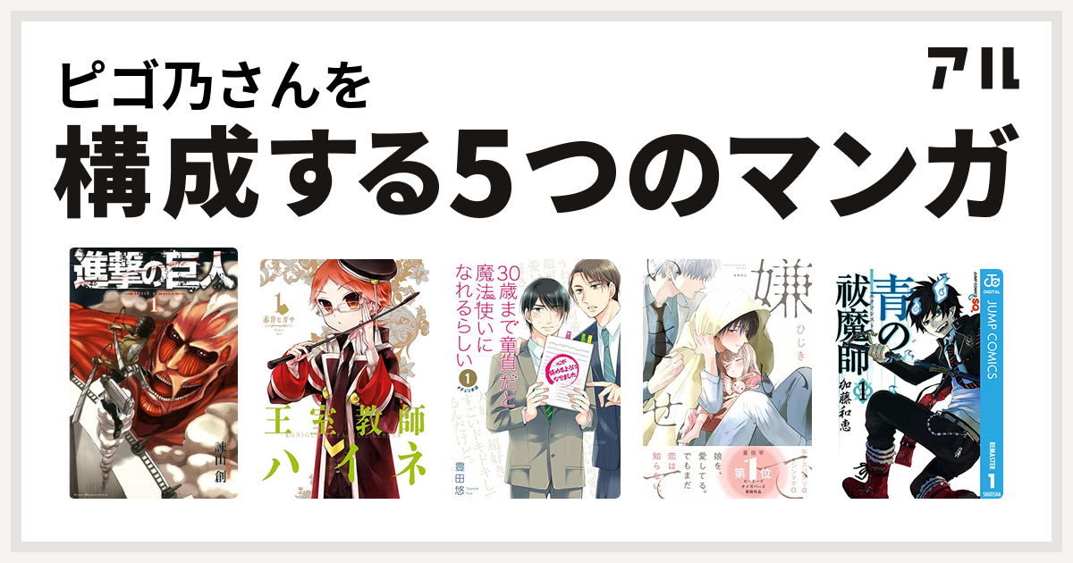 ピゴ乃さんを構成するマンガは進撃の巨人 王室教師ハイネ 30歳まで童貞だと魔法使いになれるらしい 嫌いでいさせて 青の祓魔師 私を構成する5つのマンガ アル