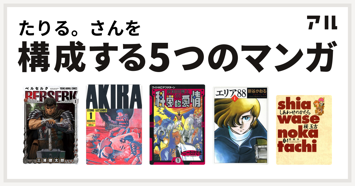 たりる さんを構成するマンガはベルセルク Akira 岸和田博士の科学的愛情 エリア しあわせのかたち 愛蔵本 私を構成する5つのマンガ アル