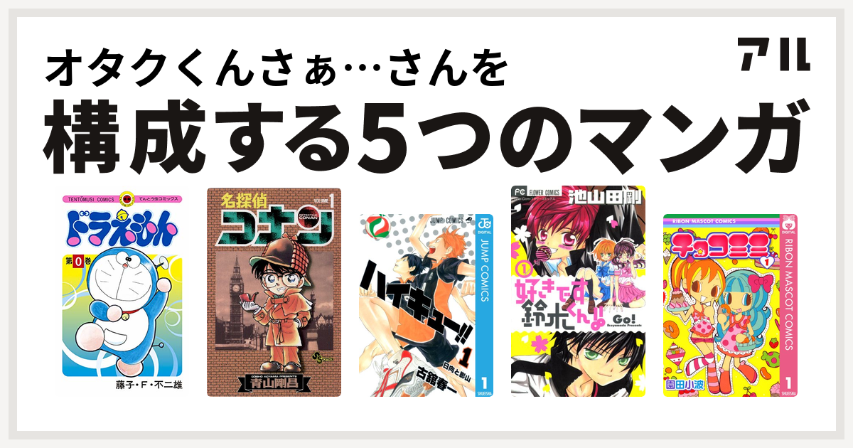 オタクくんさぁ…さんを構成するマンガはドラえもん 名探偵コナン ハイキュー!! 好きです鈴木くん!! チョコミミ - 私を構成する5つのマンガ | アル