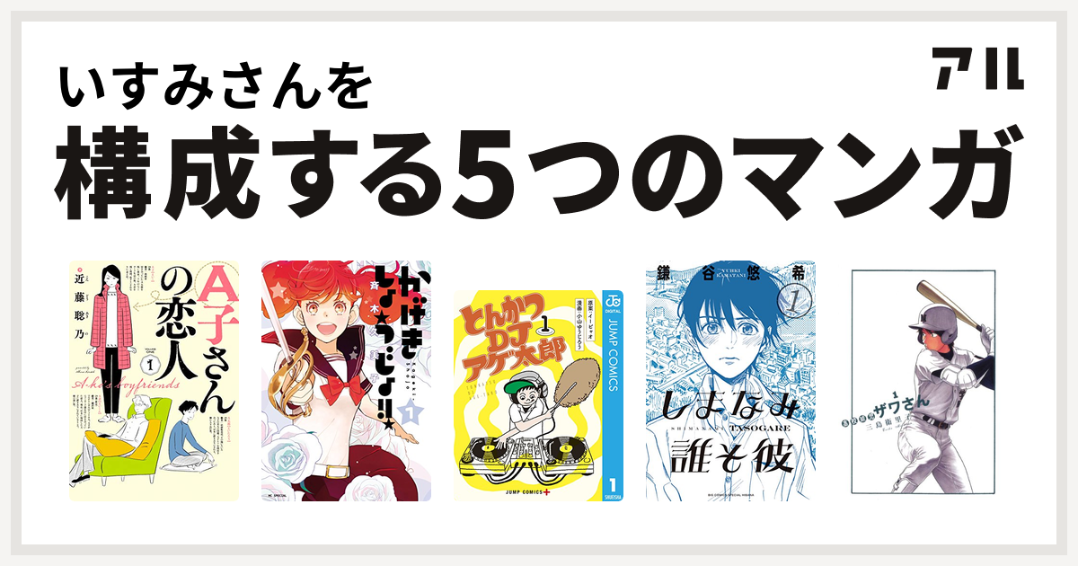 いすみさんを構成するマンガはa子さんの恋人 かげきしょうじょ とんかつdjアゲ太郎 しまなみ誰そ彼 高校球児 ザワさん 私を構成する5つのマンガ アル