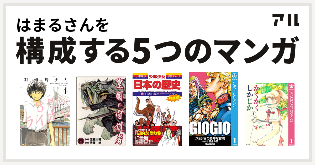 はまるさんを構成するマンガは3月のライオン 皇国の守護者 学習まんが 少年少女日本の歴史 ジョジョの奇妙な冒険 第5部 かくかくしかじか 私を構成する5つのマンガ アル