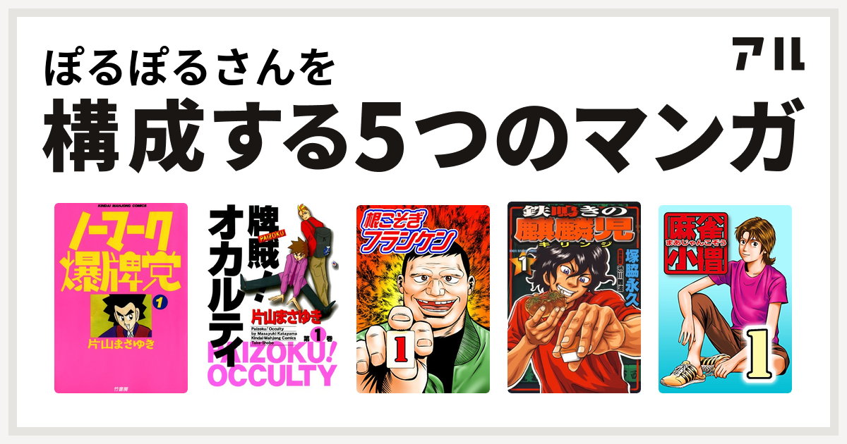 ぽるぽるさんを構成するマンガはノーマーク爆牌党 牌賊 オカルティ 根こそぎフランケン 鉄鳴きの麒麟児 麻雀小僧 私を構成する5つのマンガ アル