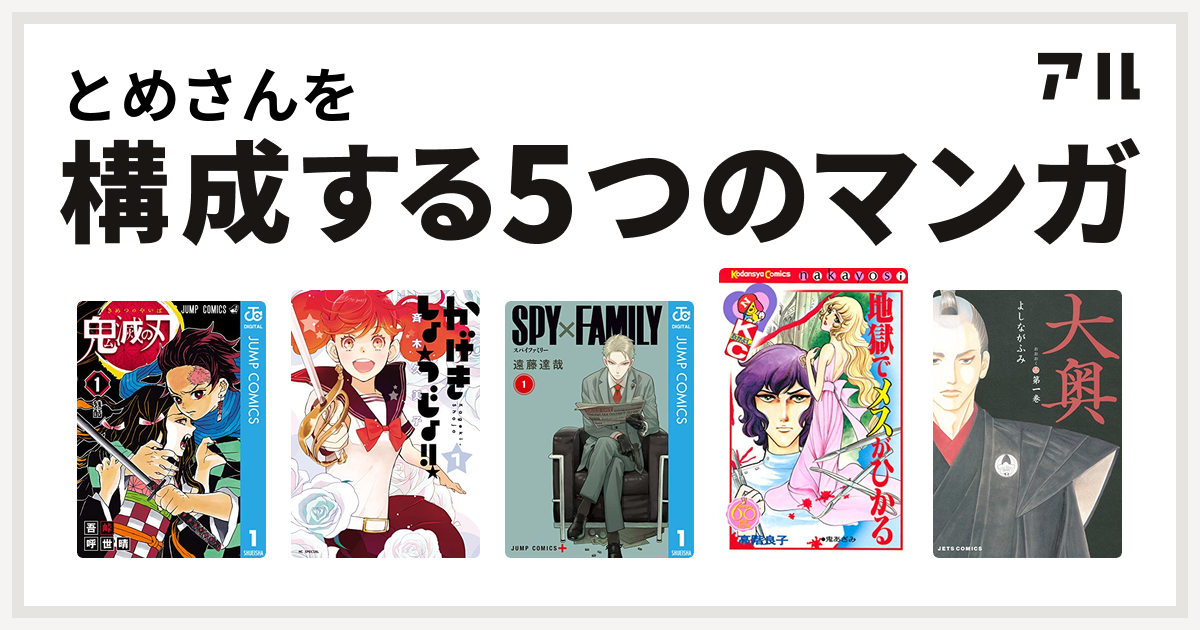 とめさんを構成するマンガは鬼滅の刃 かげきしょうじょ Spy Family 地獄でメスがひかる 大奥 私を構成する5つのマンガ アル