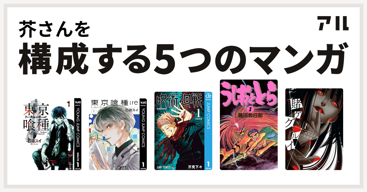 芥さんを構成するマンガは東京喰種トーキョーグール 東京喰種トーキョーグール Re 呪術廻戦 うしおととら 賭ケグルイ 私を構成する5つのマンガ アル