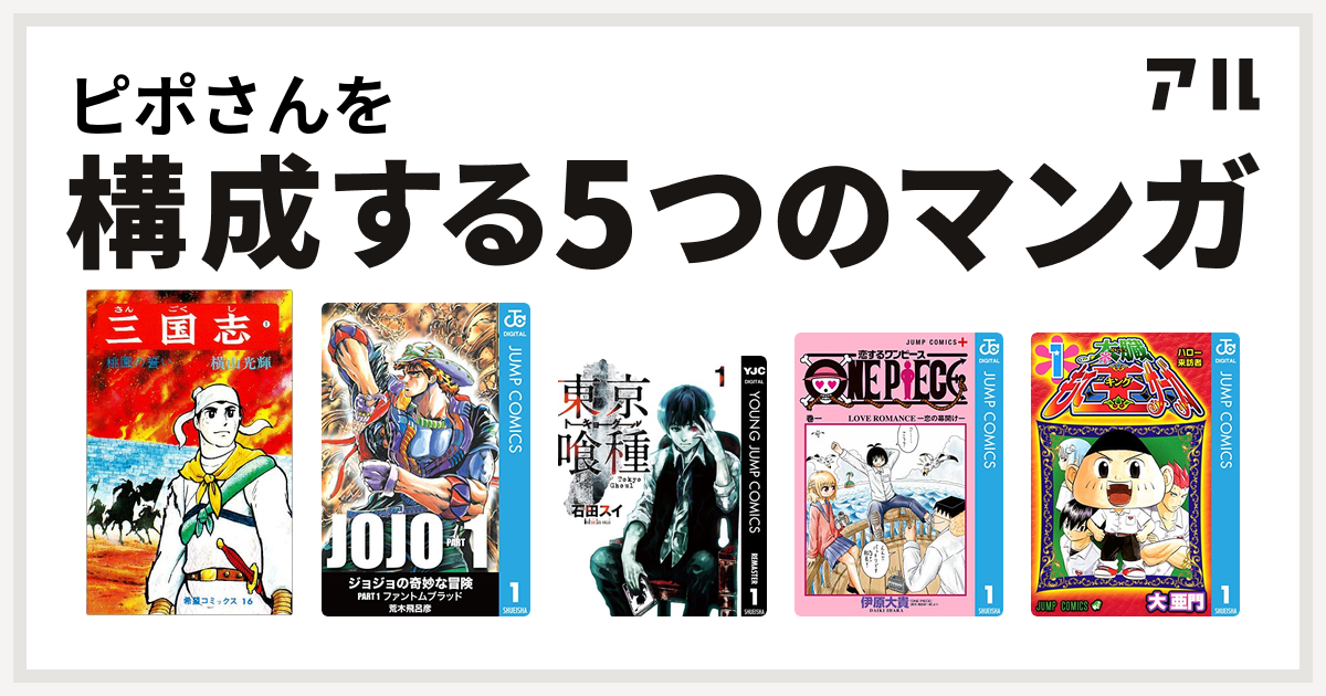 ピポさんを構成するマンガは三国志 東京喰種トーキョーグール 恋するワンピース 太蔵もて王サーガ 私を構成する5つのマンガ アル