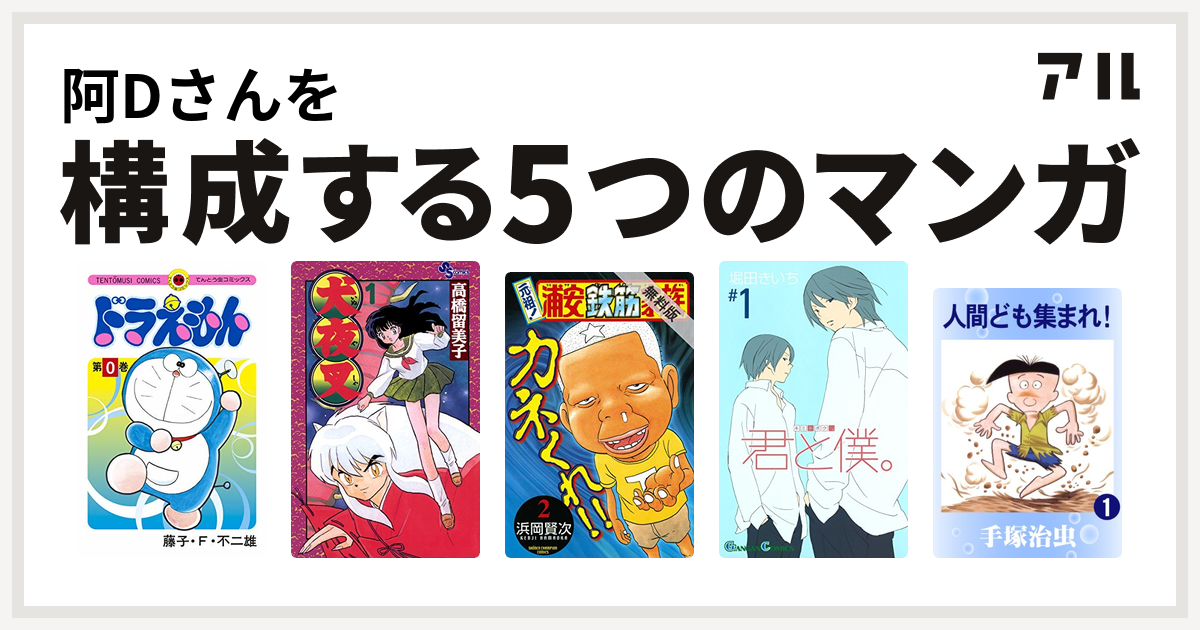 阿dさんを構成するマンガはドラえもん 犬夜叉 元祖 浦安鉄筋家族 君と僕 人間ども集まれ 私を構成する5つのマンガ アル