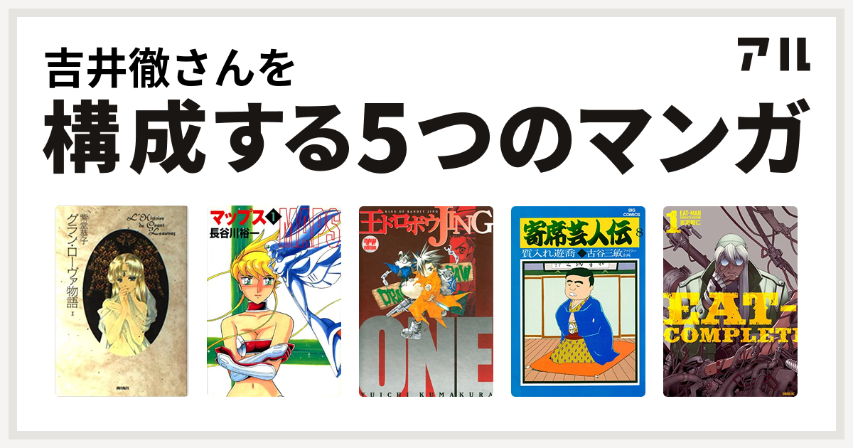 吉井徹さんを構成するマンガはグラン ローヴァ物語 マップス 王ドロボウjing 寄席芸人伝 Eat Man 私を構成する5つのマンガ アル