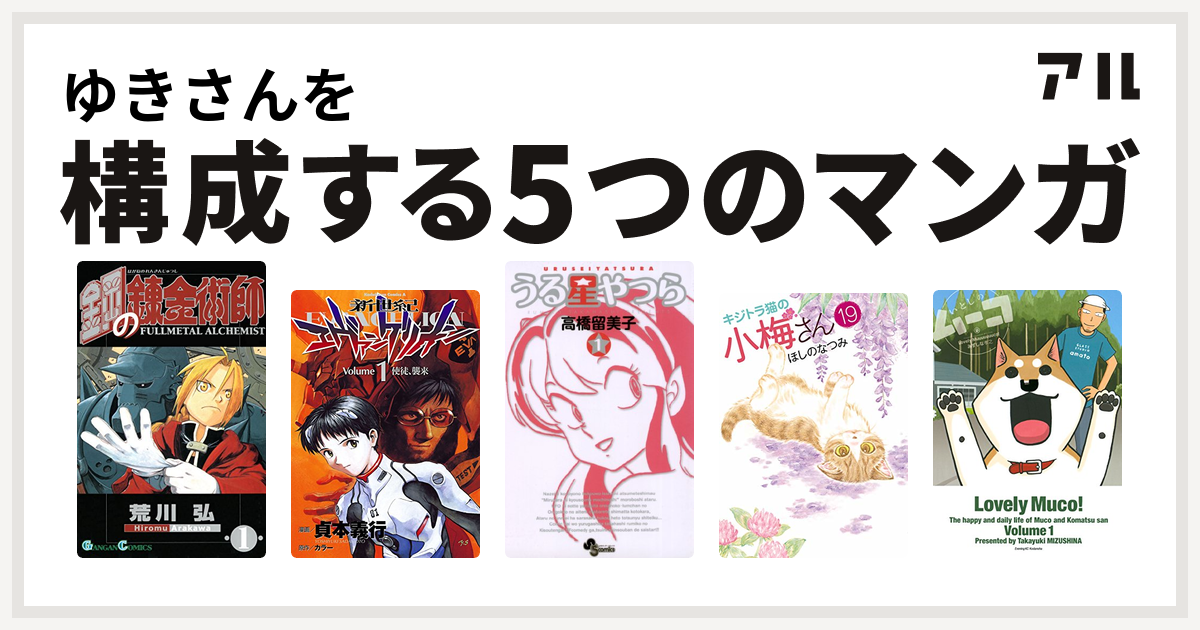 ゆきさんを構成するマンガは鋼の錬金術師 新世紀エヴァンゲリオン うる星やつら キジトラ猫の小梅さん いとしのムーコ 私を構成する5つのマンガ アル