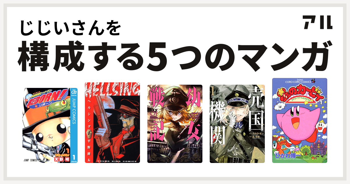 じじいさんを構成するマンガは家庭教師ヒットマンreborn Hellsing 幼女戦記 売国機関 星のカービィ デデデでプププなものがたり 私を構成する5つのマンガ アル