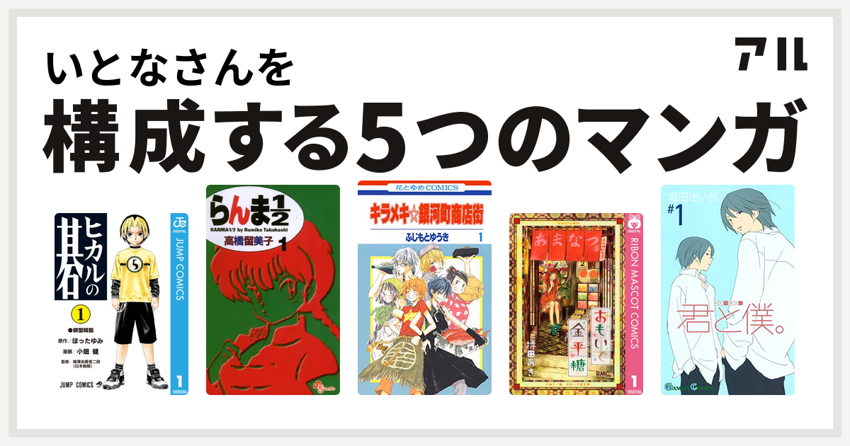 いとなさんを構成するマンガはヒカルの碁 らんま1 2 キラメキ 銀河町商店街 おもいで金平糖 君と僕 私を構成する5つのマンガ アル