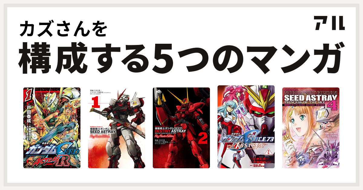 カズさんを構成するマンガは機動戦士ガンダムseed Astray R 機動戦士ガンダムseed Astray Re Master Edition 機動戦士ガンダムseed Destiny Astray Re 機動戦士ガンダムseed C E Astray 機動戦士ガンダムｓｅｅｄ ａｓｔｒａｙ 天空の皇女 私を構成する5つのマンガ