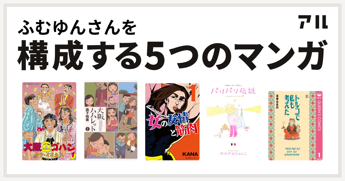 ふむゆんさんを構成するマンガは大阪豆ゴハン 大阪ハムレット 女の友情と筋肉 パリパリ伝説 トルコで私も考えた 私を構成する5つのマンガ アル