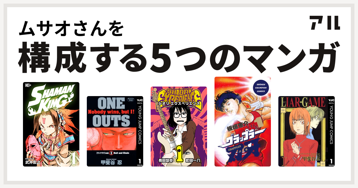 ムサオさんを構成するマンガはshaman King シャーマンキング One Outs Shiori Experienceジミなわたしとヘンなおじさん グラップラー刃牙 Liar Game 私を構成する5つのマンガ アル