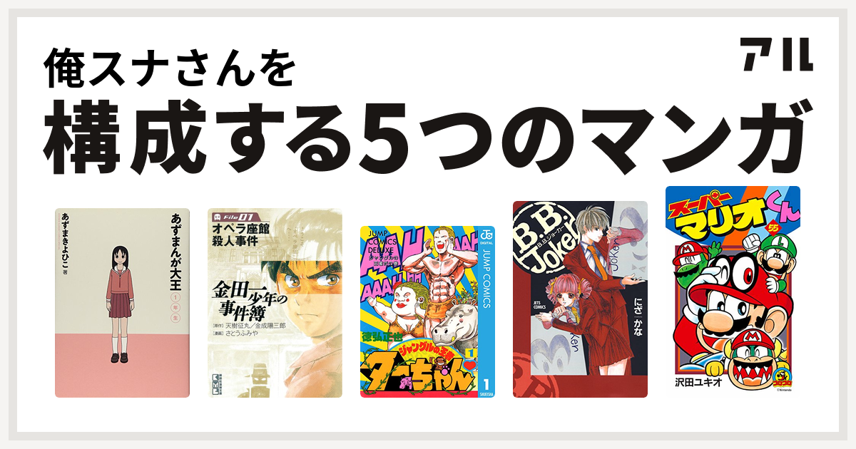 俺スナさんを構成するマンガはあずまんが大王 金田一少年の事件簿 ジャングルの王者ターちゃん B B Joker スーパーマリオくん 私を構成する5つのマンガ アル