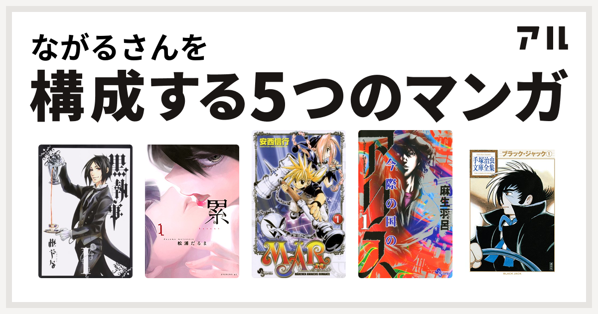 ながるさんを構成するマンガは黒執事 累 Mar 今際の国のアリス ブラック ジャック 私を構成する5つのマンガ アル