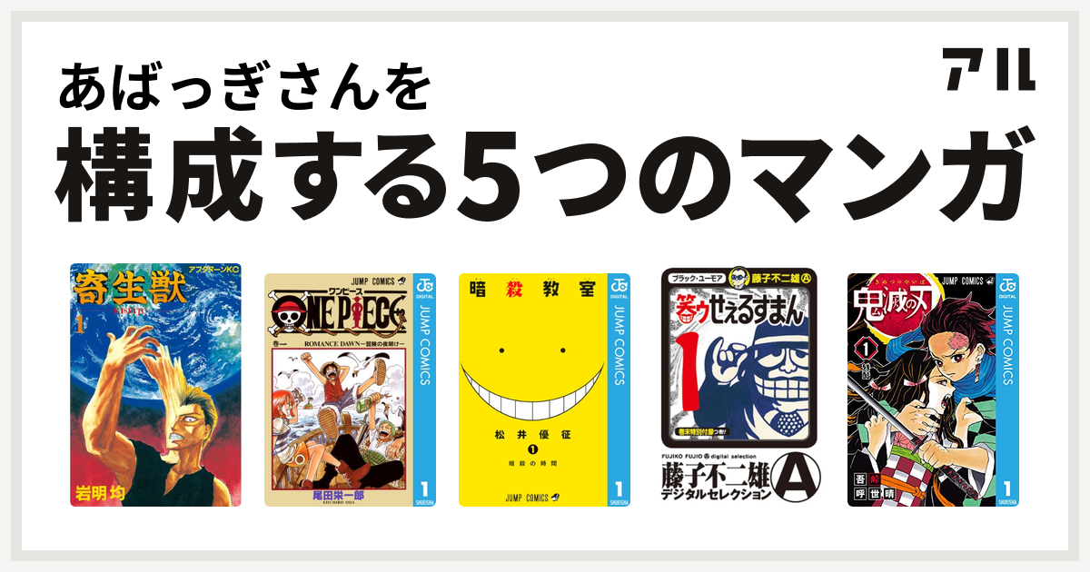 あばっぎさんを構成するマンガは寄生獣 One Piece 暗殺教室 笑ゥせぇるすまん 鬼滅の刃 私を構成する5つのマンガ アル