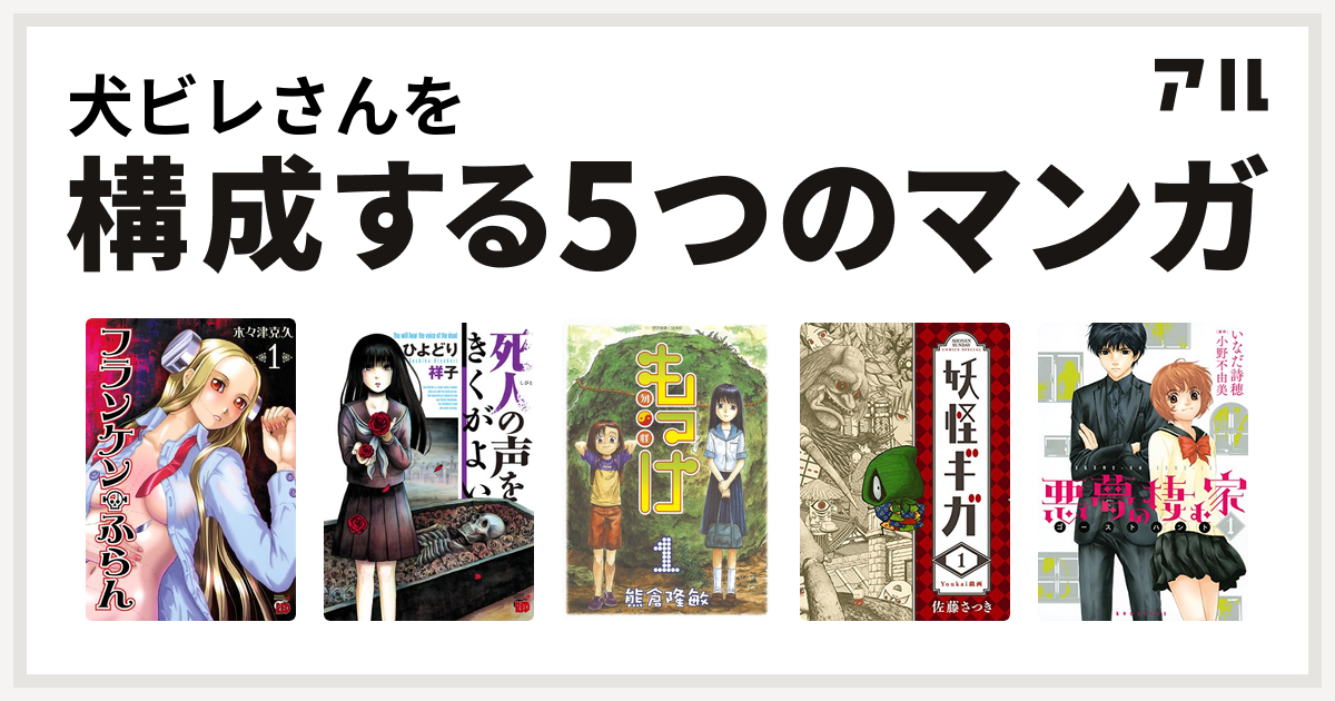 犬ビレさんを構成するマンガはフランケン ふらん 死人の声をきくがよい もっけ 妖怪ギガ 悪夢の棲む家 ゴーストハント 私を構成する5つのマンガ アル