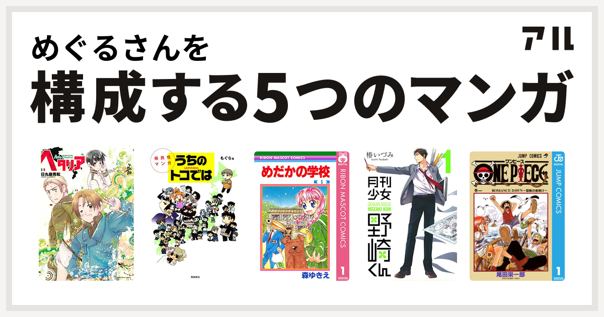 めぐるさんを構成するマンガはヘタリア Axis Powers 県民性マンガ うちのトコでは めだかの学校 月刊少女野崎くん One Piece 私を構成する5つのマンガ アル