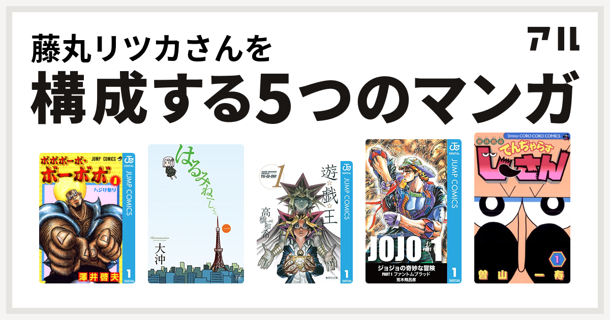 藤丸リツカさんを構成するマンガはボボボーボ ボーボボ はるみねーしょん 遊 戯 王 絶体絶命 でんぢゃらすじーさん 私を構成する5つのマンガ アル