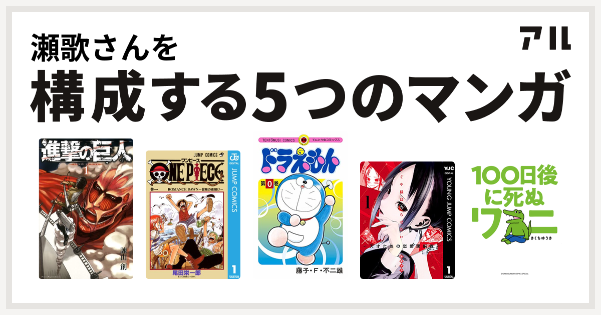 瀬歌さんを構成するマンガは進撃の巨人 One Piece ドラえもん かぐや様は告らせたい 天才たちの恋愛頭脳戦 100日後に死ぬワニ 私を構成する5つのマンガ アル