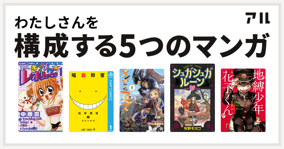 わたしさんを構成するマンガはきらりん レボリューション 暗殺教室 メイドインアビス シュガシュガルーン 地縛少年 花子くん 私を構成する5つのマンガ アル