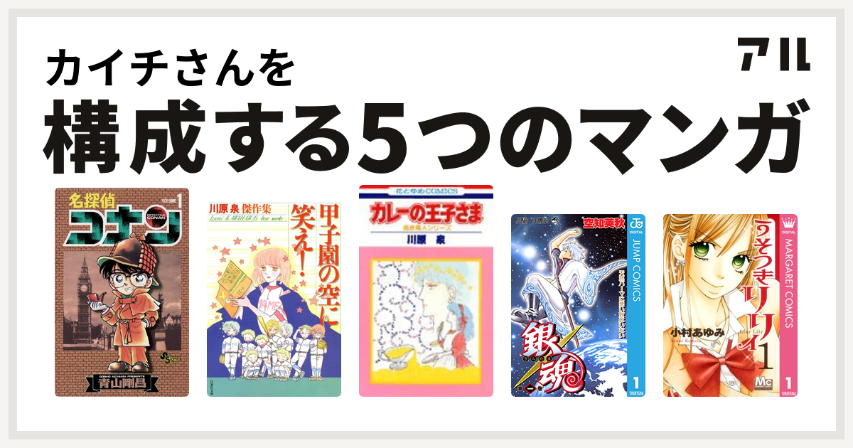 カイチさんを構成するマンガは名探偵コナン 甲子園の空に笑え カレーの王子さま 銀魂 うそつきリリィ 私を構成する5つのマンガ アル