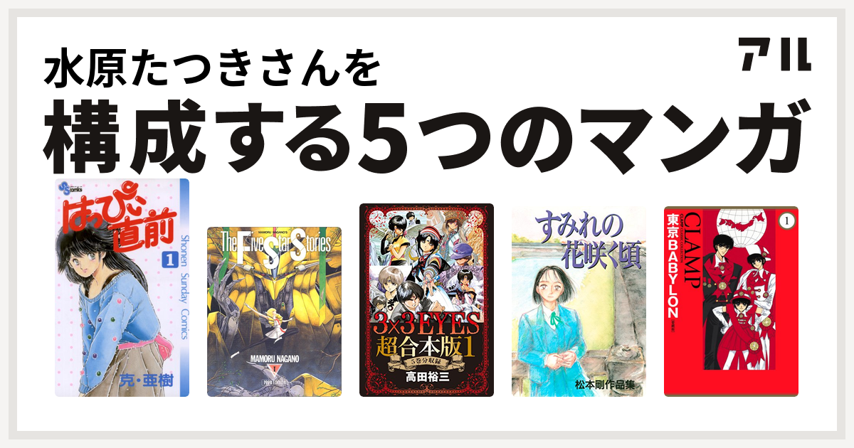 水原たつきさんを構成するマンガははっぴぃ直前 ファイブスター物語 3x3eyes すみれの花咲く頃 東京babylon 私を構成する5つのマンガ アル