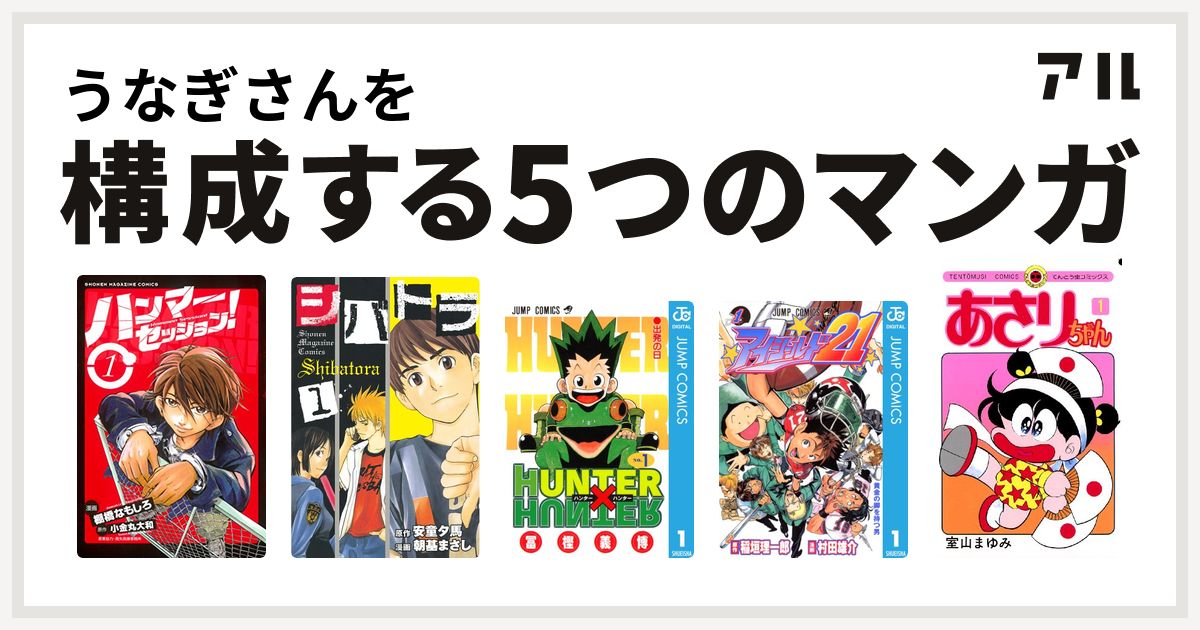 うなぎさんを構成するマンガはハンマーセッション シバトラ Hunter Hunter アイシールド21 あさりちゃん 私を構成する5つのマンガ アル