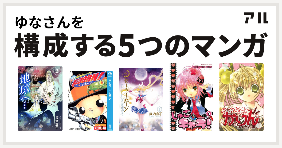 ゆなさんを構成するマンガは地球へ カラーイラスト完全版デジタルエディション 家庭教師ヒットマンreborn 美少女戦士セーラームーン しゅごキャラ かみちゃまかりん 私を構成する5つのマンガ アル