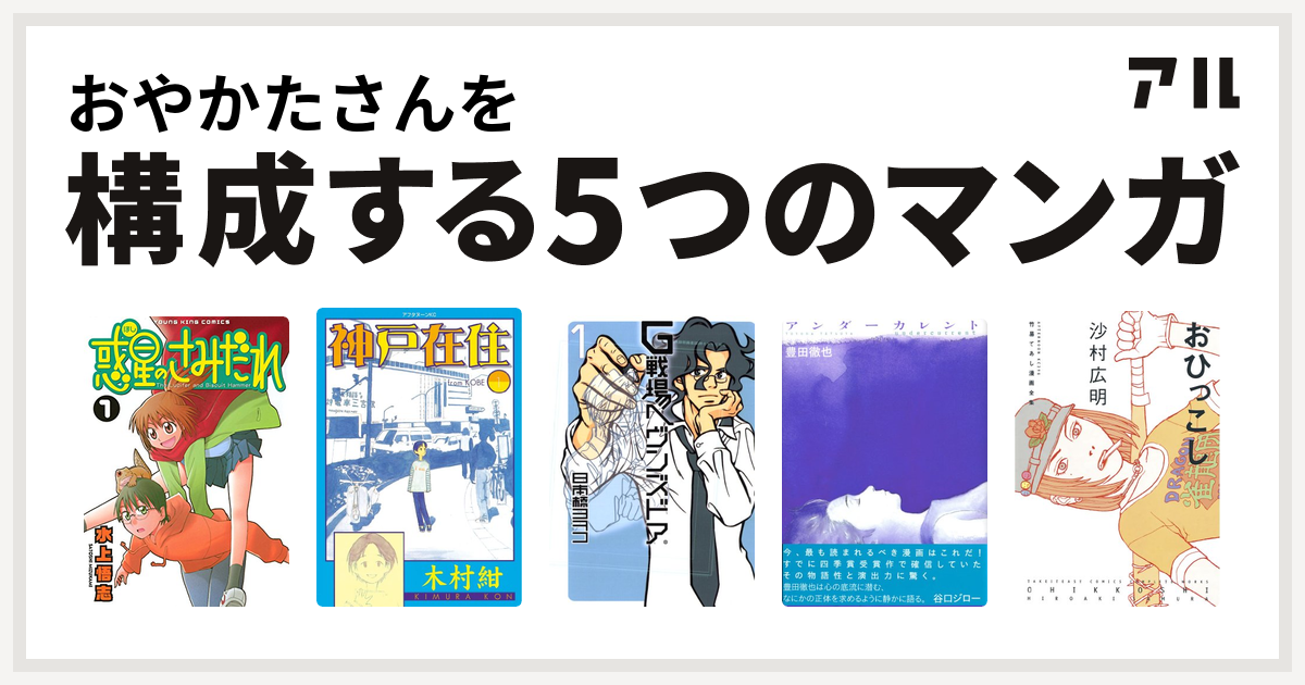 おやかたさんを構成するマンガは惑星のさみだれ 神戸在住 G戦場ヘヴンズドア アンダーカレント アフタヌーンkcdx 竹易てあし漫画全集 おひっこし 私を構成する5つのマンガ アル