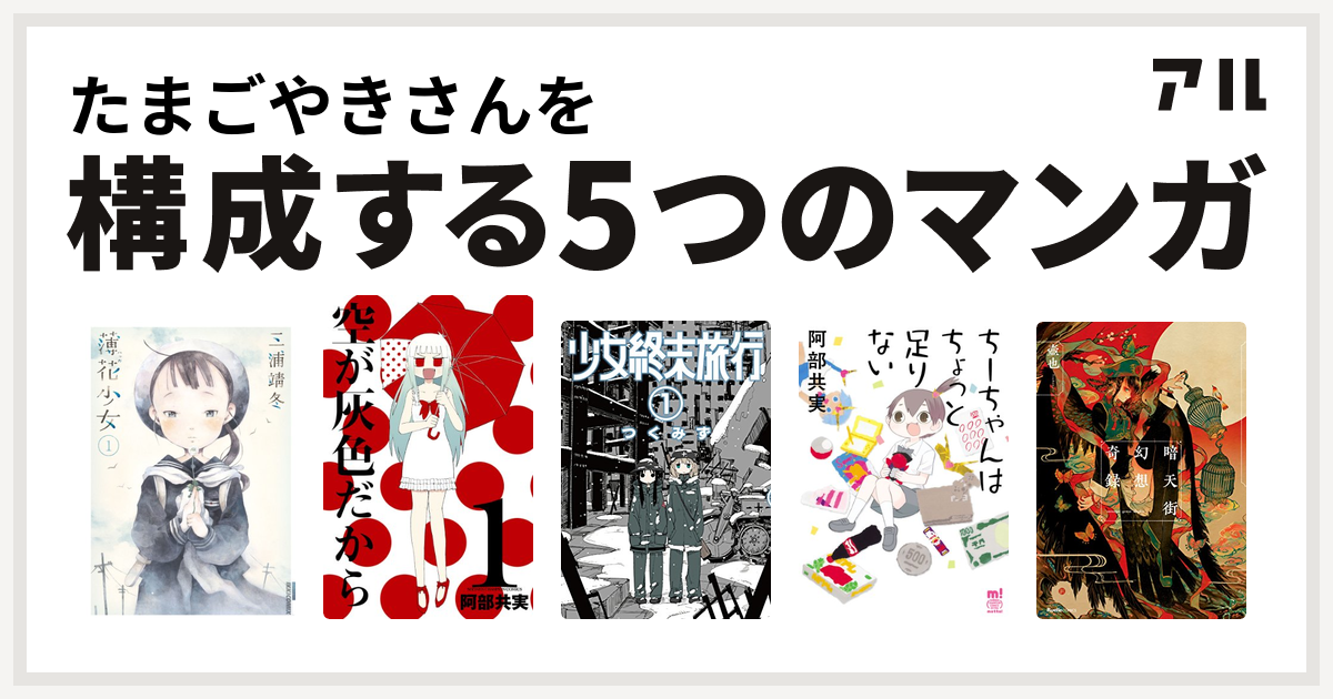 たまごやきさんを構成するマンガは薄花少女 空が灰色だから 少女終末旅行 ちーちゃんはちょっと足りない 暗天街幻想奇録 私を構成する5つのマンガ アル