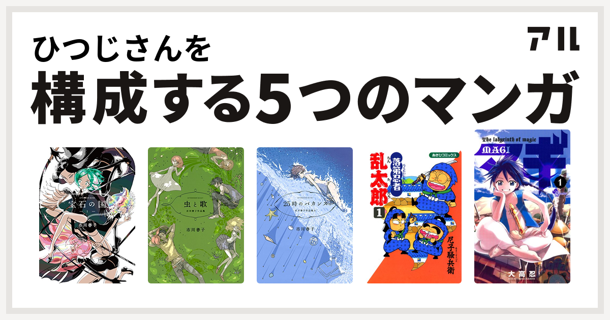 ひつじさんを構成するマンガは宝石の国 虫と歌 市川春子作品集 25時のバカンス 市川春子作品集ii 落第忍者乱太郎 マギ 私を構成する5つのマンガ アル