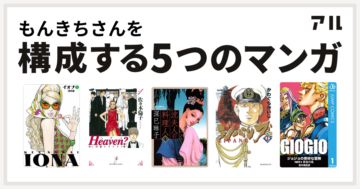 もんきちさんを構成するマンガはイオナ Heaven 沈夫人の料理人 ジパング ジョジョの奇妙な冒険 第5部 私を構成する5つのマンガ アル