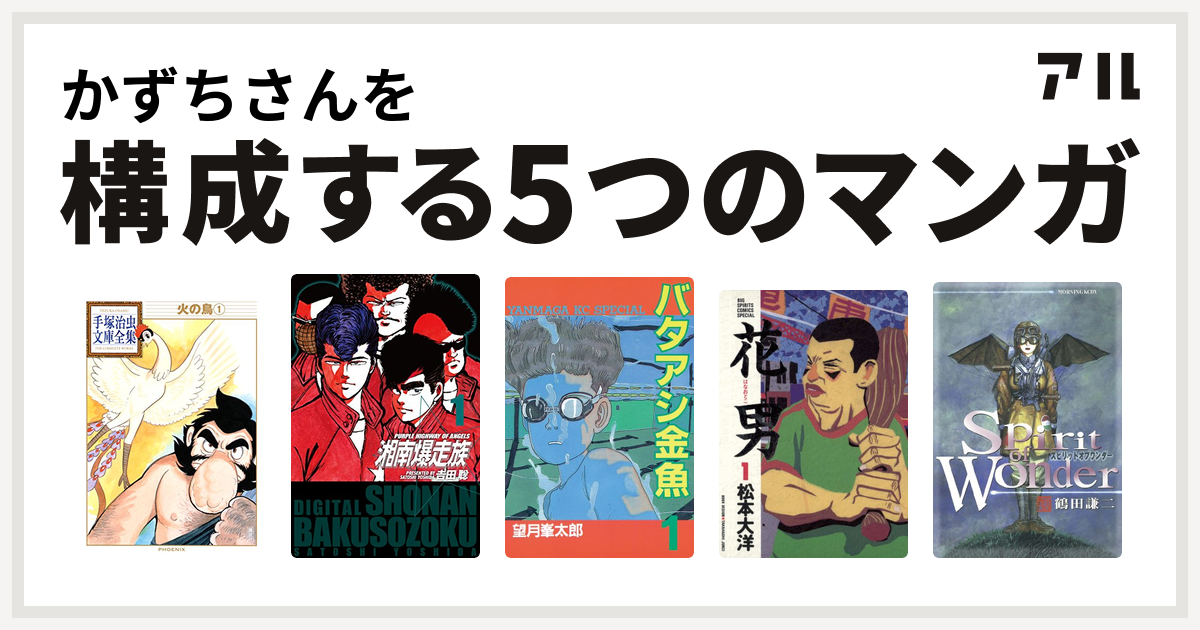 かずちさんを構成するマンガは火の鳥 湘南爆走族 バタアシ金魚 花男 Spirit Of Wonder 私を構成する5つのマンガ アル
