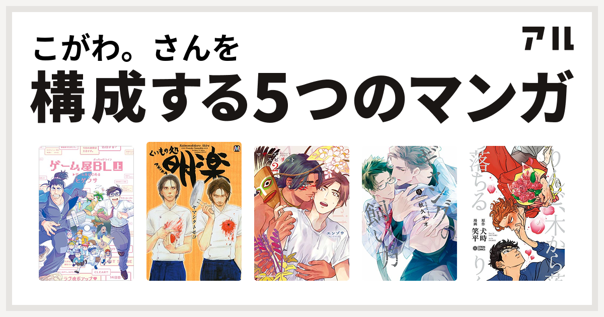 こがわ さんを構成するマンガはゲーム屋bl くいもの処 明楽 マザーズ スピリット ギャングの飼い方 りんご 木から落ちる 私を構成する5つのマンガ アル