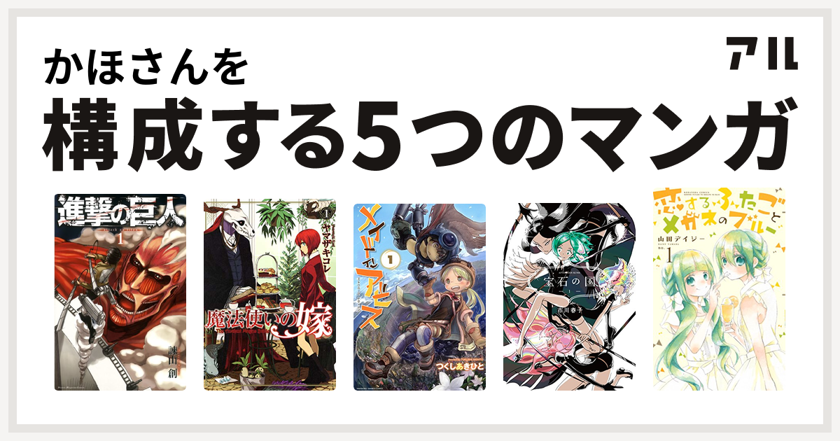 かほさんを構成するマンガは進撃の巨人 魔法使いの嫁 メイドインアビス 宝石の国 恋するふたごとメガネのブルー 私を構成する5つのマンガ アル